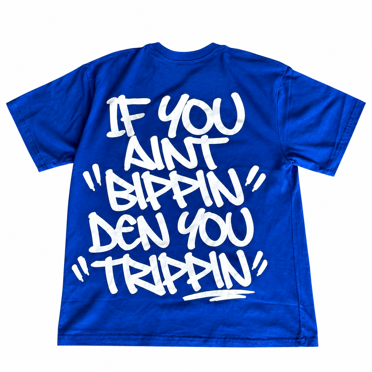 "IF YOU AINT BIPPING DEN YOU TRIPPIN" T-Shirt