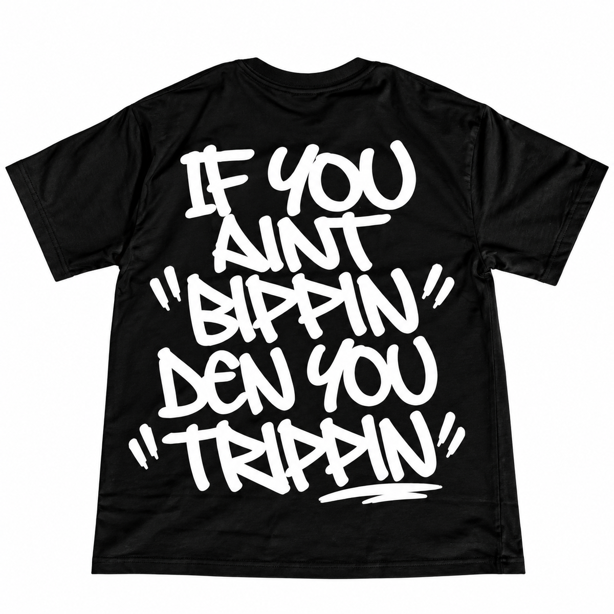 "IF YOU AINT BIPPING DEN YOU TRIPPIN" T-Shirt